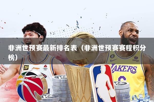 非洲世预赛最新排名表（非洲世预赛赛程积分榜）